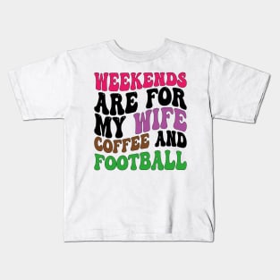 weekends are for my wife coffee and football Kids T-Shirt